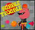 Bubble Trouble